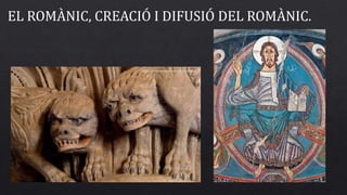EL ROMÀNIC, CREACIÓ I DIFUSIÓ DEL ROMÀNIC.
 