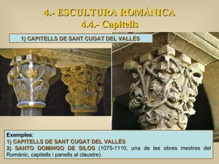 4.- ESCULTURA ROMÀNICA 4.4.- Capitells 1) CAPITELLS DE SANT CUGAT DEL VALLÈS  Exemples :  1) CAPITELLS DE SANT CUGAT DEL V...