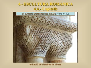 4.- ESCULTURA ROMÀNICA 4.4.- Capitells Imitació de cistelles de vímet. 2) SANTO DOMINGO DE SILOS  (1075-1110) 