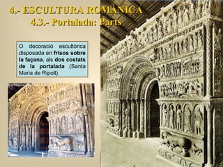 4.- ESCULTURA ROMÀNICA 4.3.- Portalada: Parts O decoració escultòrica disposada en  frisos sobre la façana , als  dos cost...