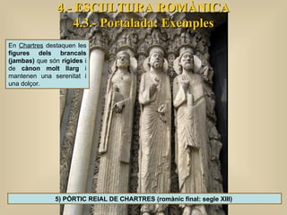 4.- ESCULTURA ROMÀNICA 4.3.- Portalada: Exemples 5) PÒRTIC REIAL DE CHARTRES (romànic final: segle XIII)  En  Chartres  de...