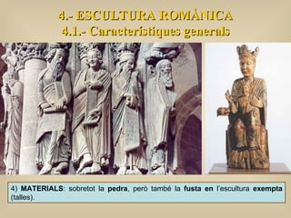 4)  MATERIALS : sobretot la  pedra , però també la  fusta en  l’escultura  exempta  (talles). 4.- ESCULTURA ROMÀNICA 4.1.-...