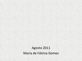 Agosto 2011 Maria de Fátima Gomes 