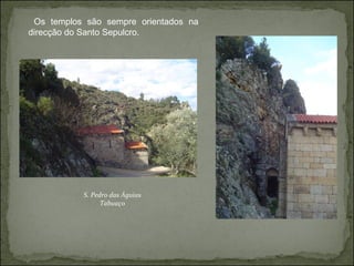 Os templos são sempre orientados na direcção do Santo Sepulcro. S. Pedro das Águias Tabuaço 