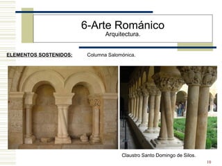 10
6-Arte Románico
Arquitectura.
ELEMENTOS SOSTENIDOS: Columna Salomónica.
Claustro Santo Domingo de Silos.
 