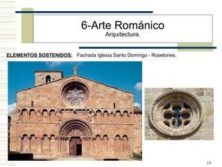 19
6-Arte Románico
Arquitectura.
ELEMENTOS SOSTENIDOS: Fachada Iglesia Santo Domingo - Rosetones.
 