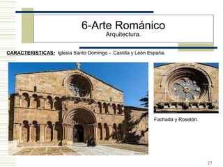 27
6-Arte Románico
Arquitectura.
CARACTERISTICAS: Iglesia Santo Domingo - Castilla y León España.
Fachada y Rosetón.
 