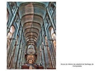 Arcos do interior da catedral de Santiago de
Compostela
 