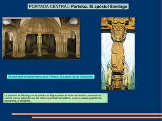 PORTADA CENTRAL: Parteluz. El apóstol Santiago
La posición de Santiago en el parteluz es lógica siendo el titular del templo y teniendo en
cuenta que es el primero en ser visto a la entrada del edificio, como si saliera a recibir los
peregrinos, a acogerlos.
Se sitúa entre el capitel inferior de la Trinidad y el superior de las Tentaciones
 