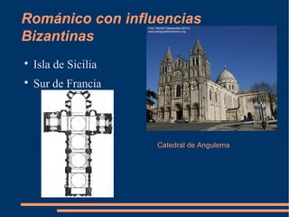Románico con influencias
Bizantinas

Isla de Sicilia

Sur de Francia
Catedral de Angulema
 