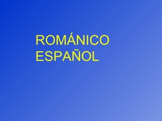 ROMÁNICO ESPAÑOL 