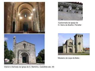 Cachorrada da Igreja de
                                                                  S. Gens de Boelhe, Penafiel




                                                                  Mosteiro de Leça do Balio



Interior e fachada da Igreja de S. Martinho, Cedofeita séc. XII
 
