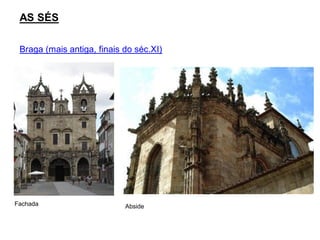 AS SÉS

 Braga (mais antiga, finais do séc.XI)




Fachada                     Abside
 