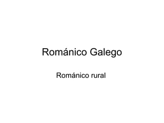 Románico Galego
Románico rural

 