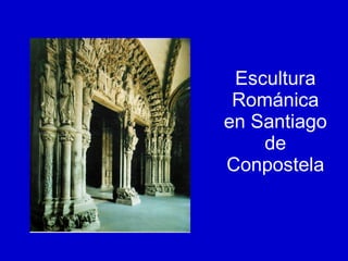 Escultura Románica en Santiago de Conpostela 