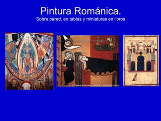 Pintura Románica. Sobre pared, en tablas y miniaturas en libros 