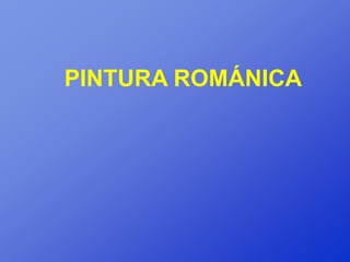 PINTURA ROMÁNICA
 