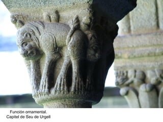 Función ornamental.
Capitel de Seu de Urgell
 
