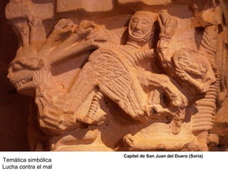 Capitel de San Juan del Duero (Soria)
Temática simbólica
Lucha contra el mal
 