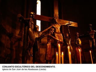 CONJUNTO ESCULTÓRICO DEL DESCENDIMIENTO.
Iglesia de San Joan de les Abadesses (Lleida)
 
