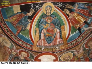 Epifanía       Virgen trono de Dios
(adoración de
  los Magos)




SANTA MARÍA DE TAHULL
 