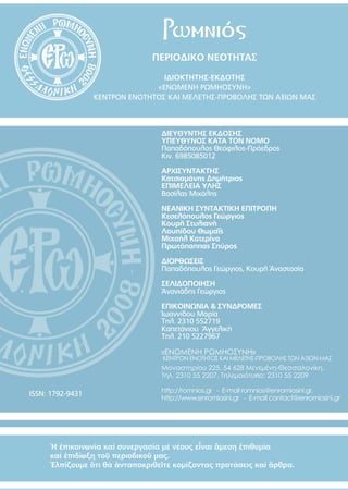 ΔΙΕΥΘΥΝΤΗΣ ΕΚΔΟΣΗΣ
ΥΠΕΥΘΥΝΟΣ ΚΑΤΑ ΤΟΝ ΝΟΜΟ
Παπαδόπουλος Θεόφιλος-Πρόεδρος
Κιν. 6985085012
ΑΡΧΙΣΥΝΤΑΚΤΗΣ
Κατσιαμάνης Δημήτριος
ΕΠΙΜΕΛΕΙΑ ΥΛΗΣ
Βασίλας Μιχάλης
ΝΕΑΝΙΚΗ ΣΥΝΤΑΚΤΙΚΗ ΕΠΙΤΡΟΠΗ
Κεσελόπουλος Γεώργιος
Κουρῆ Στυλιανὴ
Λουπίδου Θωμαΐς
Μιχαήλ Κατερίνα
Πρωτόπαππας Σπύρος
ΔΙΟΡΘΩΣΕΙΣ
Παπαδόπουλος Γεώργιος, Κουρῆ Ἀναστασία
ΣΕΛΙΔΟΠΟΙΗΣΗ
Ἀνανιάδης Γεώργιος
ΕΠΙΚΟΙΝΩΝΙΑ & ΣΥΝΔΡΟΜΕΣ
Ἱωαννίδου Μαρία
Tηλ. 2310 552719
Καπετάνιου Ἀγγελικὴ
Tηλ. 210 5227967
«ΕΝΩΜΕΝΗ ΡΩΜΗΟΣΥΝΗ»
ΚΕΝΤΡΟΝ ΕΝΟΤΗΤΟΣ ΚΑΙ ΜΕΛΕΤΗΣ-ΠΡΟΒΟΛΗΣ ΤΩΝ ΑΞΙΩΝ ΜΑΣ
Μοναστηρίου 225, 54 628 Μενεμένη-Θεσσαλονίκη,
Τηλ. 2310 55 2207, Τηλεμοιότυπο: 2310 55 2209
http://romnios.gr - E-mail romnios@enromiosini.gr.
http://www.enromiosini.gr - E-mail contact@enromiosini.gr
ΠΕΡΙΟΔΙΚΟ ΝΕΟΤΗΤΑΣ
IΔΙΟΚΤΗΤΗΣ-ΕΚΔΟΤΗΣ
«ΕΝΩΜΕΝΗ ΡΩΜΗΟΣΥΝΗ»
ΚΕΝΤΡΟΝ ΕΝΟΤΗΤΟΣ ΚΑΙ ΜΕΛΕΤΗΣ-ΠΡΟΒΟΛΗΣ ΤΩΝ ΑΞΙΩΝ ΜΑΣ
Ἡ ἐπικοινωνία καί συνεργασία μέ νέους εἶναι ἂμεση ἐπιθυμία
καί ἐπιδίωξη τοῦ περιοδικοῦ μας.
Ἐλπίζουμε ὃτι θά ἀνταποκριθεῖτε κομίζοντας προτάσεις καί ἂρθρα.
ISSN: 1792-9431
Ρωμνιός
 