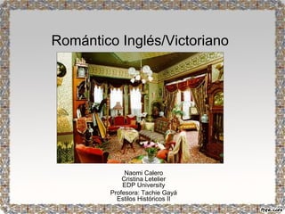 Romántico Inglés/Victoriano

Naomi Calero
Cristina Letelier
EDP University
Profesora: Tachie Gayá
Estilos Históricos II

 