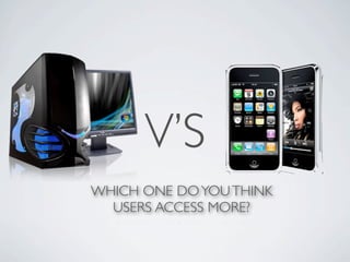 V’S
WHICH ONE DO YOU THINK
  USERS ACCESS MORE?
 