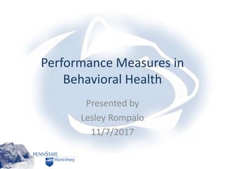 Performance Measures in
Behavioral Health
Presented by
Lesley Rompalo
11/7/2017
 