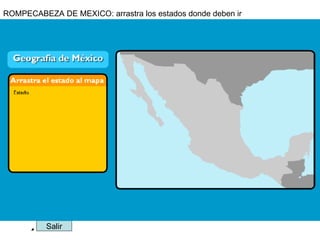 Salir ROMPECABEZA DE MEXICO: arrastra los estados donde deben ir 