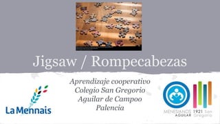 Jigsaw / Rompecabezas
Aprendizaje cooperativo
Colegio San Gregorio
Aguilar de Campoo
Palencia
 