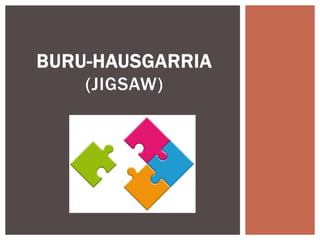BURU-HAUSGARRIA
(JIGSAW)
 