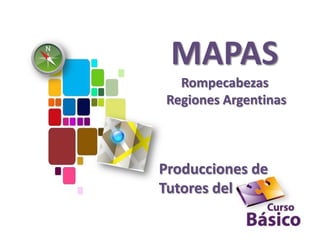 MAPAS
   Rompecabezas
 Regiones Argentinas



Producciones de
Tutores del
 