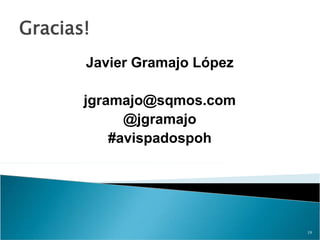 Gracias!
       Javier Gramajo López

       jgramajo@sqmos.com
             @jgramajo
           #avispadospoh




                              19
 