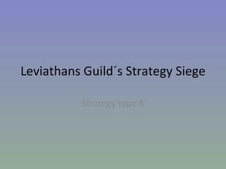 Leviathans Guild´s Strategy Siege Strategy type A 