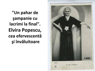 "Un pahar de
?ampanie cu
lacrimi la final".
Elvira Popescu,
cea efervescent?
?i ?nv?luitoare
 