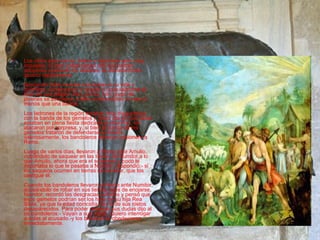 Los niños eran sanos, bellos y vigorosos pero muy inquietos. Si bien colaboraban con sus padres adoptivos cuidando los rebaños, la monotonía los aburría rápidamente. Buscando darle nuevas emociones a su vida y divertirse, comenzaron a robarle a unos ladrones el fruto de sus pillajes. Muy pronto, otro grupo de jóvenes se asociaron a ellos conformando ni mas ni menos que una banda. Los ladrones de la región estaban muy disgustados con la banda de los gemelos y cierto día en que estos estaban en plena fiesta dedicada al dios Pan, los atacaron por sorpresa, y, si bien la banda de los gemelos trataron de defenderse luchando valerosamente, los bandoleros tomaron prisionero a Remo. Luego de varios días, llevaron a Remo ante Amulio, culpándolo de saquear en las tierras de Numitor,a lo que Amulio, ahora que era el soberano y poco le importaba lo que le pasaba a Numitor, respondió:- si los saqueos ocurren en tierras de Numitor, que los castigue él. Cuando los bandoleros llevaron a Remo ante Numitor, acusándolo de robar en sus tierras, lejos de enojarse, Numitor, recordó las desgracias sufridas y pensó que esos gemelos podrían ser los hijos de su hija Rea Silvia, ya que la edad coincidía con la de sus nietos desaparecidos. Para poder despejar sus dudas dijo al os bandoleros:- Vayan a sus casas. Quiero interrogar a solas al acusado.-y los bandoleros obedecieron inmediatamente.  