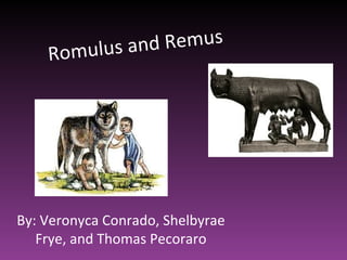 ulus and Rem u s
    Ro m




By: Veronyca Conrado, Shelbyrae
   Frye, and Thomas Pecoraro
 