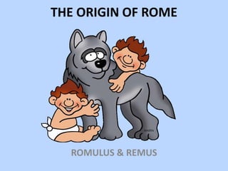 THE ORIGIN OF ROME
ROMULUS & REMUS
 