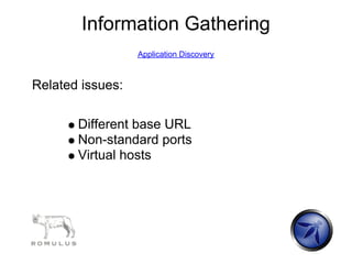 Information Gathering
                  Application Discovery



Related issues:

       Different base URL
       Non-standard ports
       Virtual hosts
 