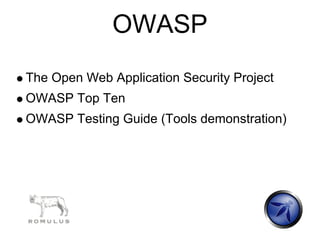 OWASP
The Open Web Application Security Project
OWASP Top Ten
OWASP Testing Guide (Tools demonstration)
 