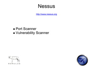 Nessus
            http://www.nessus.org




Port Scanner
Vulnerability Scanner
 