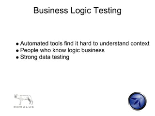 Business Logic Testing


Automated tools find it hard to understand context
People who know logic business
Strong data testing
 