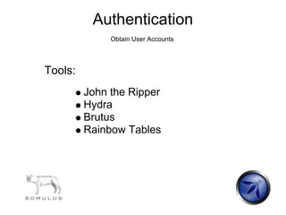 Authentication
              Obtain User Accounts




Tools:
         John the Ripper
         Hydra
         Brutus
         Rainbow Tables
 