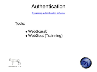 Authentication
          Bypassing authentication schema




Tools:

         WebScarab
         WebGoat (Trainning)
 
