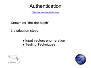 Authentication
             Directory traversal/file include




Known as “dot-dot-slash”

2 evaluation steps:

         Input vectors enumeration
         Testing Techniques
 