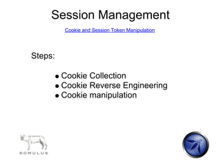 Session Management
         Cookie and Session Token Manipulation




Steps:

         Cookie Collection
         Cookie Reverse Engineering
         Cookie manipulation
 