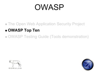 OWASP
The Open Web Application Security Project
OWASP Top Ten
OWASP Testing Guide (Tools demonstration)
 