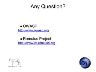 Any Question?


   OWASP
http://www.owasp.org

   Romulus Project
http://www.ict-romulus.org
 