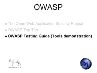 OWASP
The Open Web Application Security Project
OWASP Top Ten
OWASP Testing Guide (Tools demonstration)
 